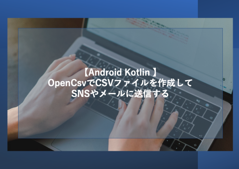 【Android Kotlin 】OpenCsvでCSVファイルを作成してSNSやメールに送信する 都市語～トシカタ～ 福岡発、都市を語る場所